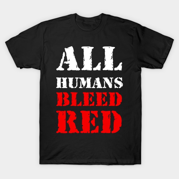 All humans bleed red T-Shirt by Erena Samohai